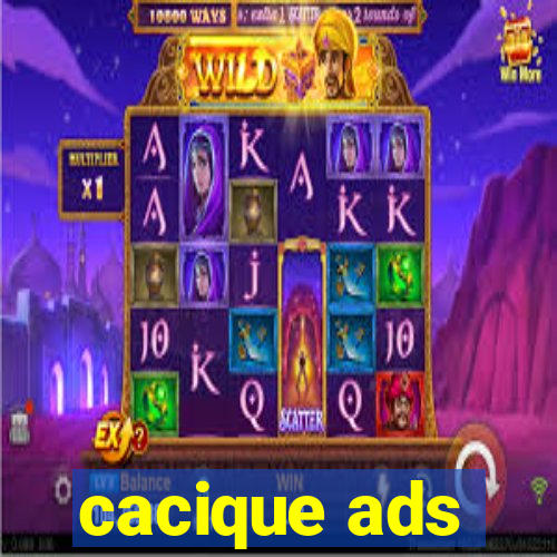 cacique ads